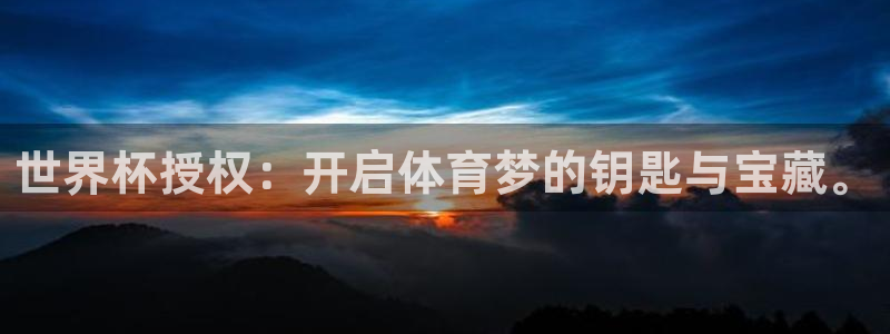 世界杯直播网：世界杯授权：开启体育梦的钥匙与宝藏。